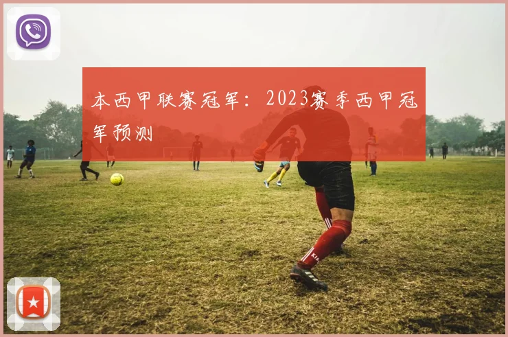 本西甲联赛冠军：2023赛季西甲冠军预测