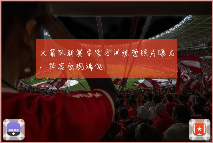 火箭队新赛季官方训练营照片曝光，阵容初现端倪