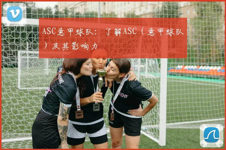 ASC意甲球队：了解ASC（意甲球队）及其影响力